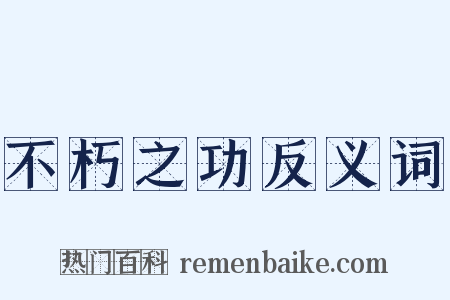 不朽之功反义词是什么意思的图片